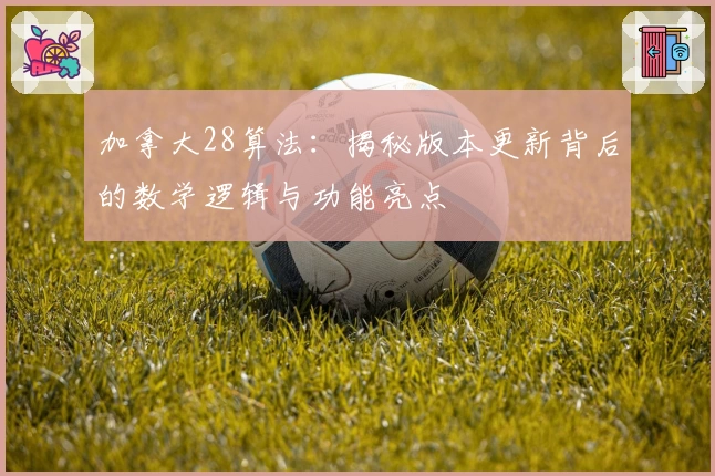 加拿大28算法：揭秘版本更新背后的数学逻辑与功能亮点