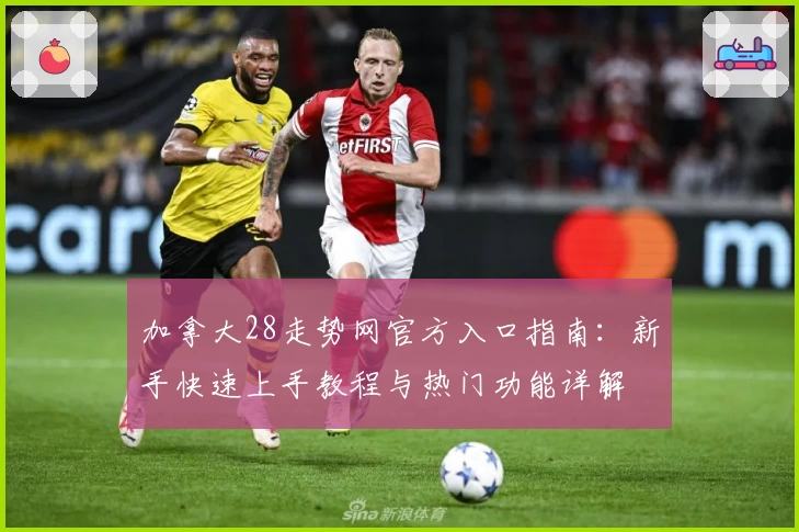 加拿大28走势网官方入口指南:新手快速上手教程与热门功能详解