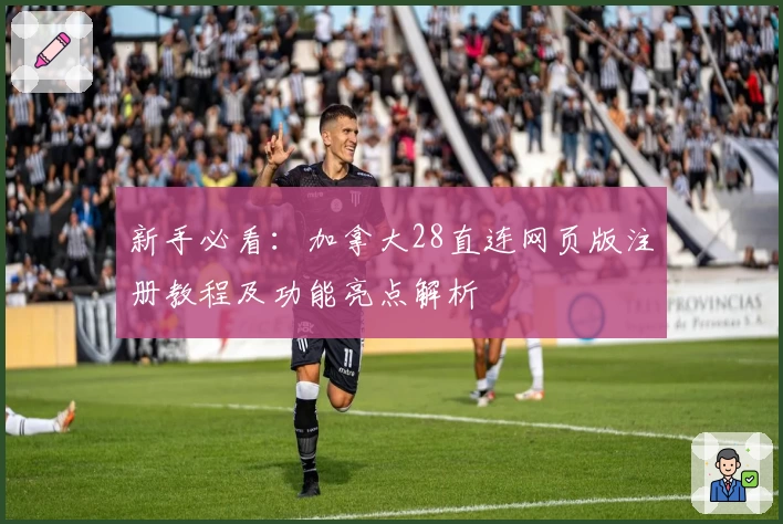 新手必看：加拿大28直连网页版注册教程及功能亮点解析