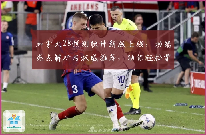 加拿大28预测软件新版上线，功能亮点解析与权威推荐，助你轻松掌握数据预测技巧